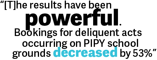 “[T]he results have been powerful. Bookings for delinquent acts occurring on PIPY pilot school grounds decreased by 53%.