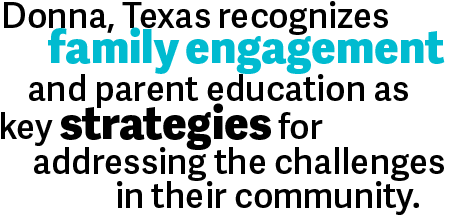 Donna, Texas recognizes family engagement and parent education as key strategies for addressing the challenges in their community.